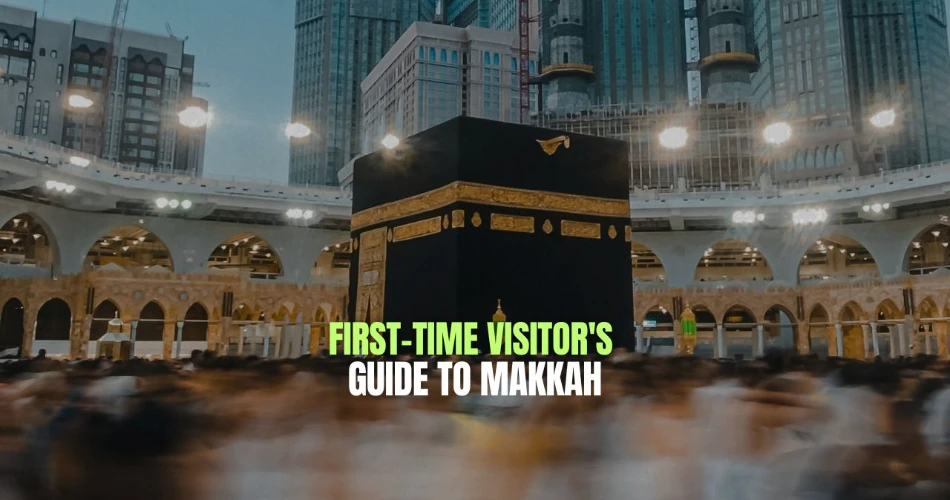First-Time Visitor's Guide to Makkah
